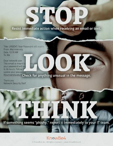 Stop - Resist immediate action when receiving an email or text. Look - Check for anything unusual in the message. Think - If something seems 
